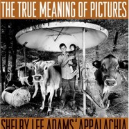 The True Meaning of Pictures: Shelby Lee Adams’ Appalachia